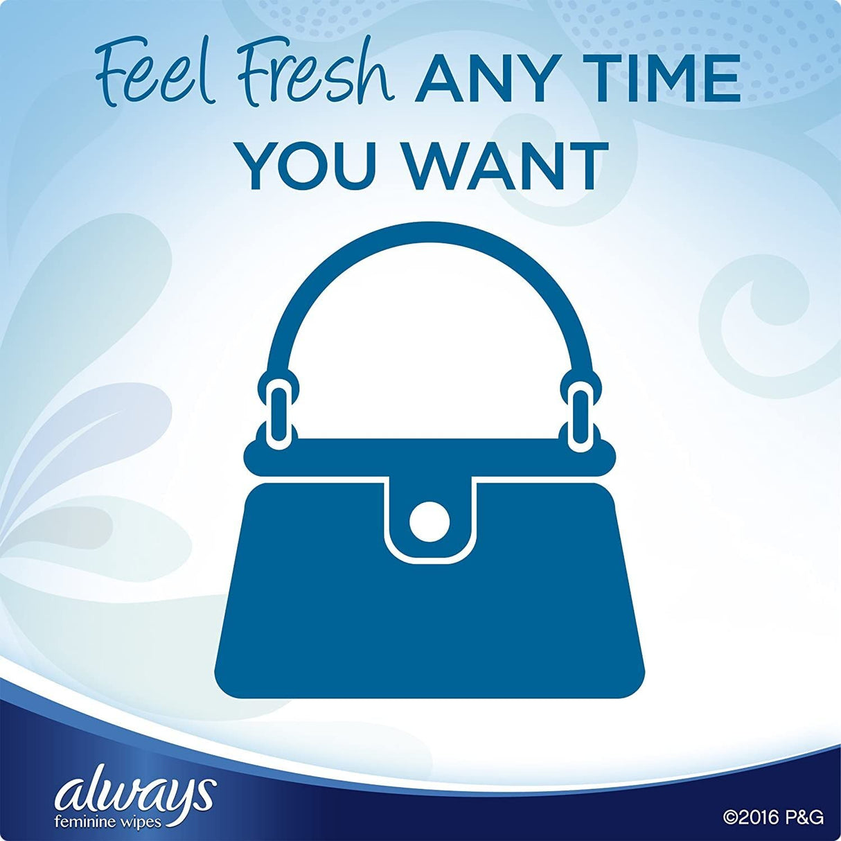 A blue graphic of a handbag with Feel Fresh ANY TIME YOU WANT above it; Always Feminine Wipes, Fresh & Clean, Soft Pack appears in the corner. The soft blue background and subtle patterns create a clean, fresh feel.